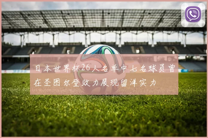 日本世界杯26人名单中七名球员曾在圣图尔登效力展现留洋实力
